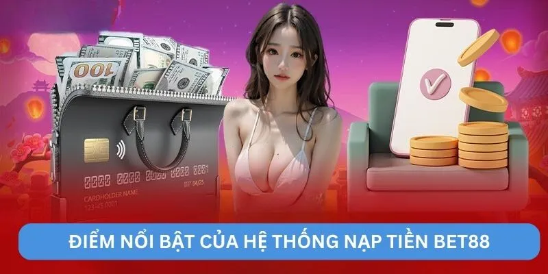Điểm nổi bật của hệ thống nạp tiền BET88