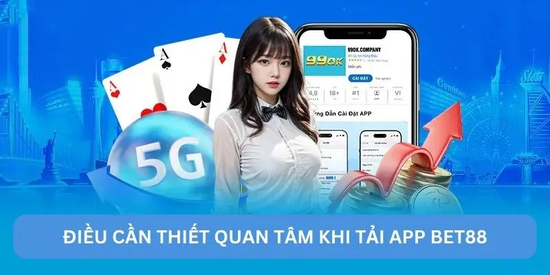 Điều cần thiết quan tâm khi tải app BET88